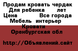 Продам кровать чердак.  Для ребенка 5-12 лет › Цена ­ 5 000 - Все города Мебель, интерьер » Кровати   . Оренбургская обл.